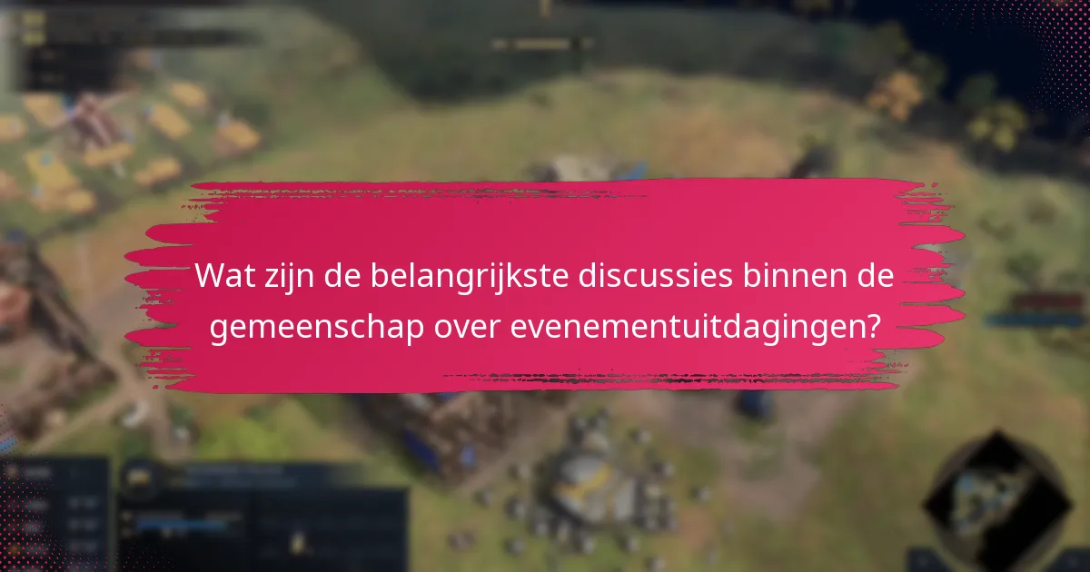 Wat zijn de belangrijkste discussies binnen de gemeenschap over evenementuitdagingen?