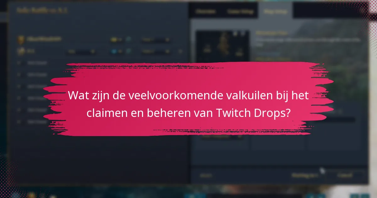 Wat zijn de veelvoorkomende valkuilen bij het claimen en beheren van Twitch Drops?