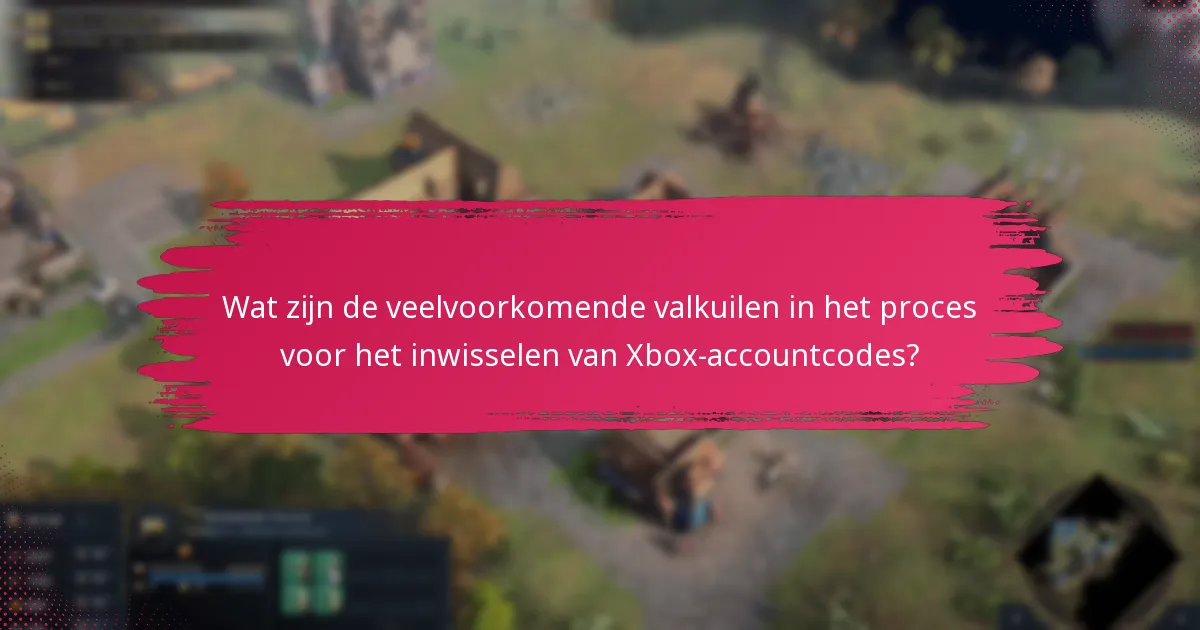 Wat zijn de veelvoorkomende valkuilen in het proces voor het inwisselen van Xbox-accountcodes?